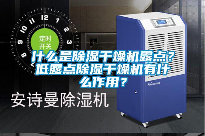 什么是除濕干燥機露點？低露點除濕干燥機有什么作用？