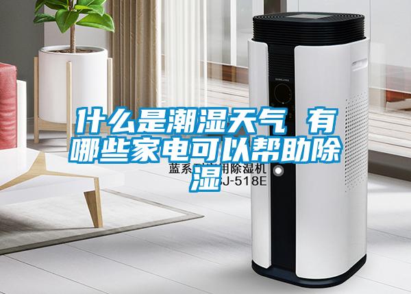 什么是潮濕天氣 有哪些家電可以幫助除濕