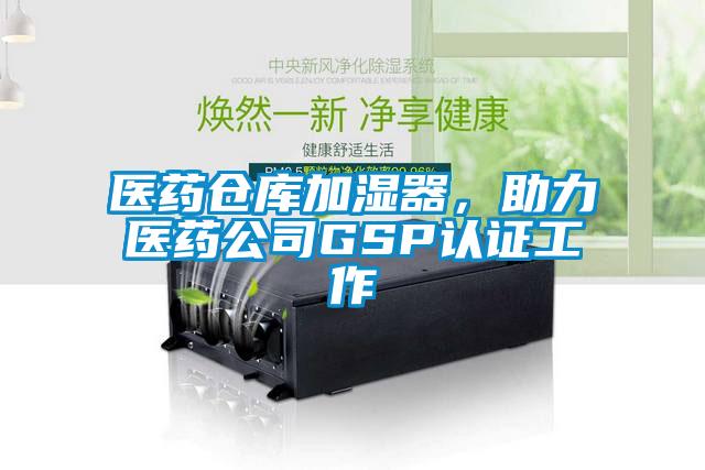 醫藥倉庫加濕器，助力醫藥公司GSP認證工作