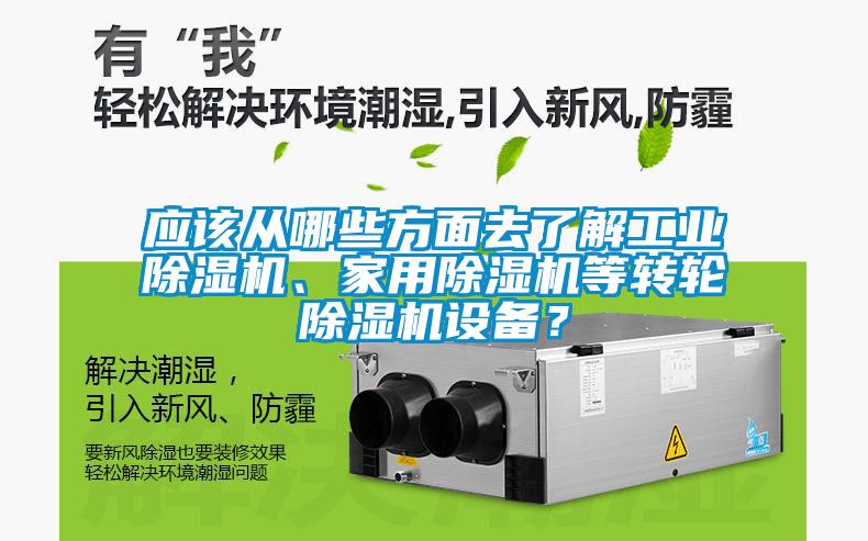 應該從哪些方面去了解工業除濕機、家用除濕機等轉輪除濕機設備？