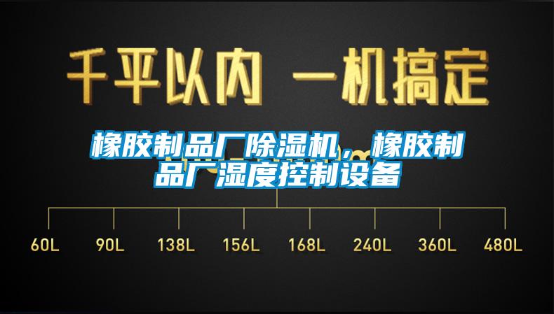 橡膠制品廠除濕機，橡膠制品廠濕度控制設備