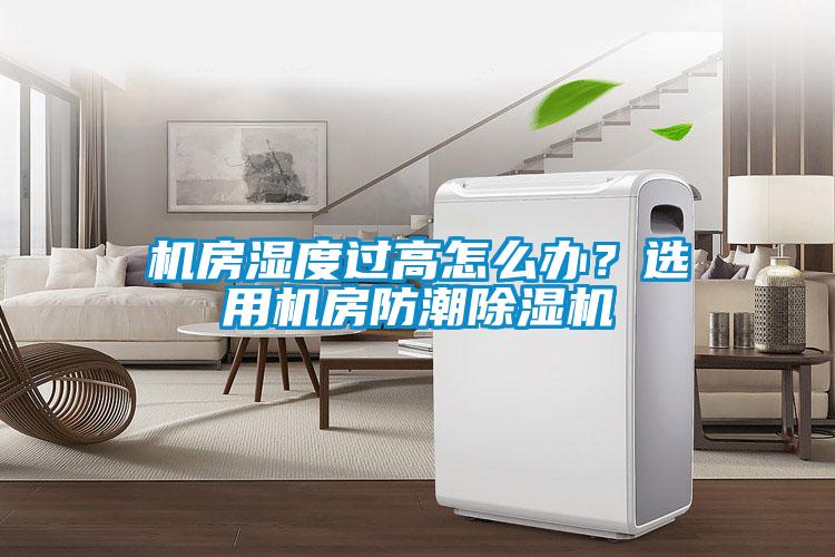 機房濕度過高怎么辦？選用機房防潮除濕機