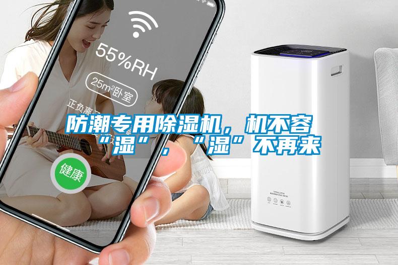 防潮專用除濕機，機不容“濕”，“濕”不再來