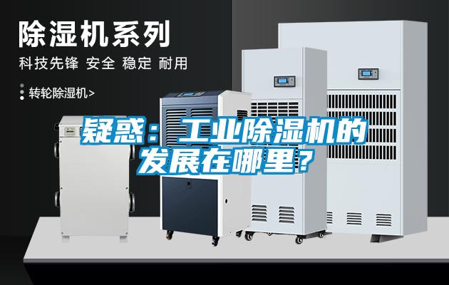 疑惑：工業除濕機的發展在哪里？