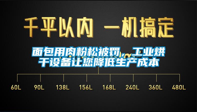 面包用肉粉松被罰，工業烘干設備讓您降低生產成本