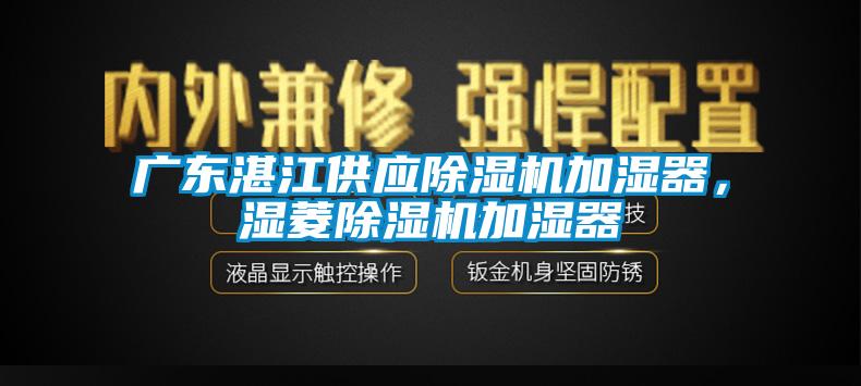 廣東湛江供應除濕機加濕器，濕菱除濕機加濕器