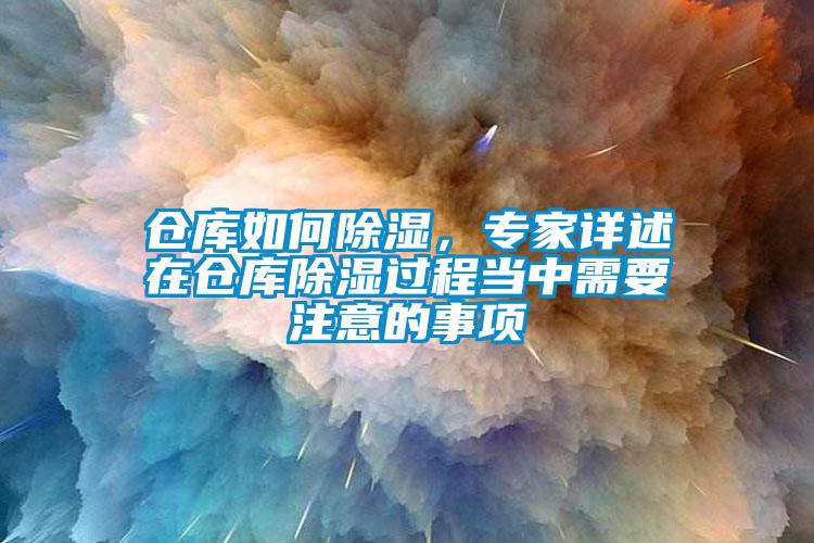 倉庫如何除濕，專家詳述在倉庫除濕過程當中需要注意的事項