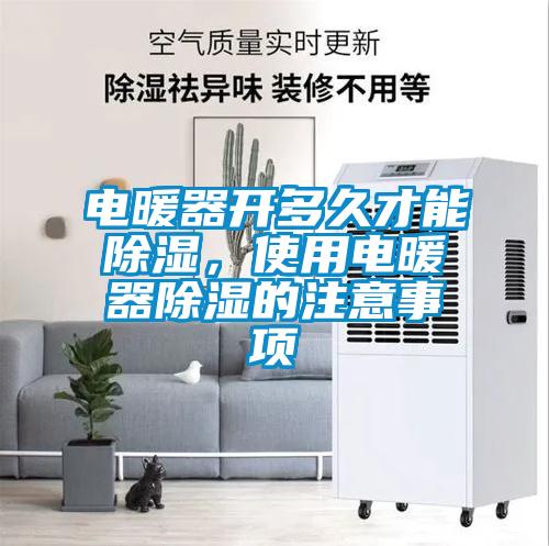 電暖器開多久才能除濕，使用電暖器除濕的注意事項