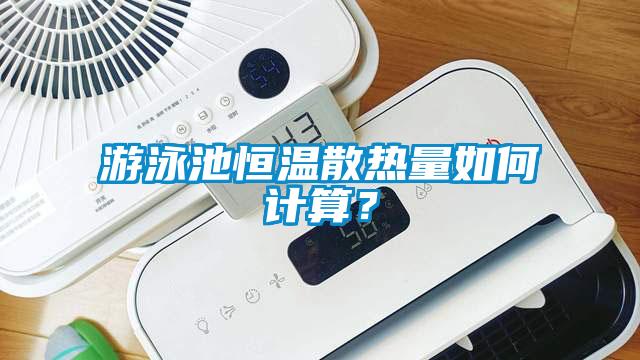 游泳池恒溫散熱量如何計算？