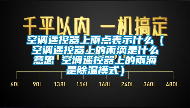 空調遙控器上雨點表示什么（空調遙控器上的雨滴是什么意思 空調遙控器上的雨滴是除濕模式）