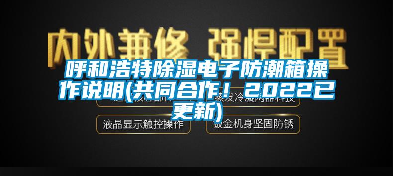 呼和浩特除濕電子防潮箱操作說明(共同合作！2022已更新)