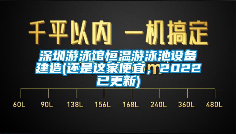 深圳游泳館恒溫游泳池設備建造(還是這家便宜，2022已更新)