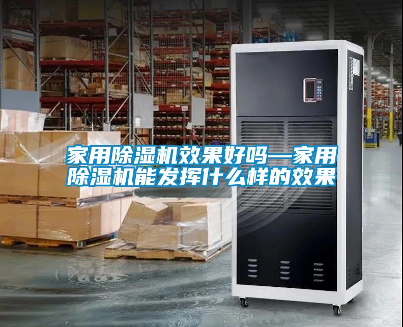 家用除濕機效果好嗎—家用除濕機能發揮什么樣的效果