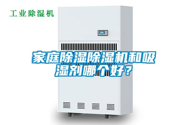 家庭除濕除濕機和吸濕劑哪個好？