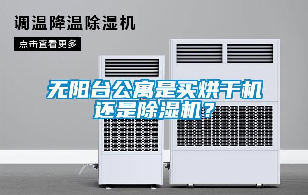 無陽臺公寓是買烘干機還是除濕機？