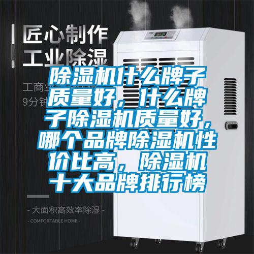 除濕機什么牌子質量好，什么牌子除濕機質量好，哪個品牌除濕機性價比高，除濕機十大品牌排行榜