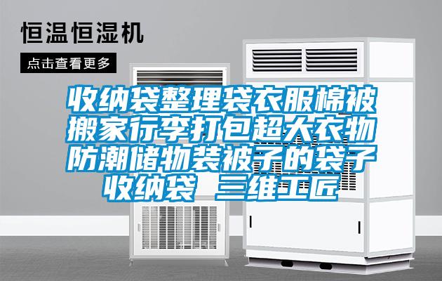 收納袋整理袋衣服棉被搬家行李打包超大衣物防潮儲物裝被子的袋子收納袋 三維工匠