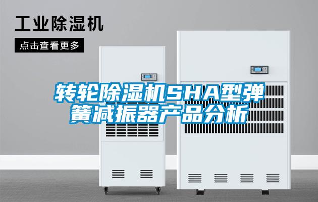 轉輪除濕機SHA型彈簧減振器產品分析