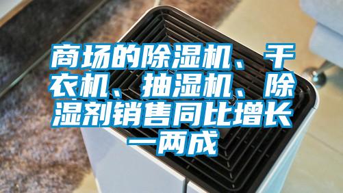 商場的除濕機、干衣機、抽濕機、除濕劑銷售同比增長一兩成