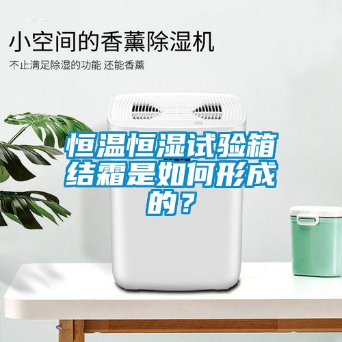 恒溫恒濕試驗箱結霜是如何形成的？