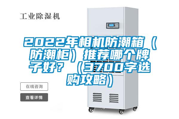 2022年相機防潮箱（防潮柜）推薦哪個牌子好？（3700字選購攻略）