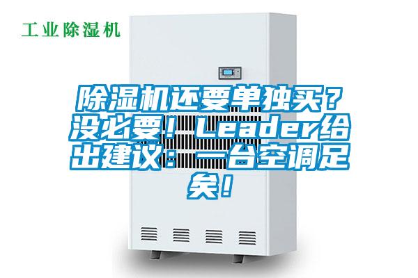 除濕機還要單獨買？沒必要！Leader給出建議：一臺空調足矣！