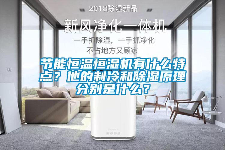 節能恒溫恒濕機有什么特點？他的制冷和除濕原理分別是什么？