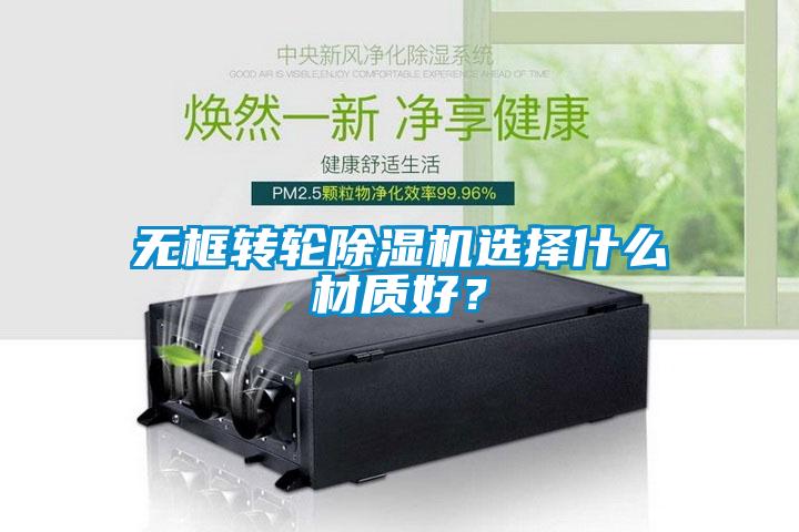 無框轉輪除濕機選擇什么材質好？