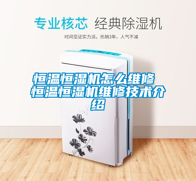 恒溫恒濕機怎么維修 恒溫恒濕機維修技術介紹