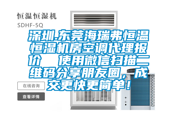 深圳.東莞海瑞弗恒溫恒濕機房空調代理報價  使用微信掃描二維碼分享朋友圈，成交更快更簡單！