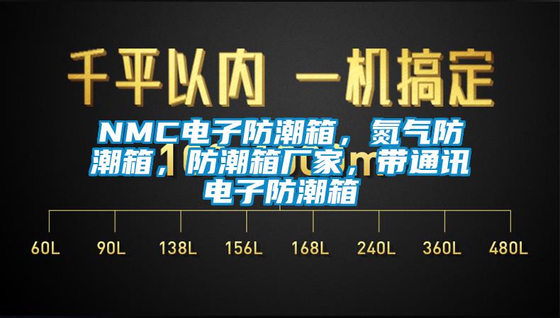 NMC電子防潮箱，氮氣防潮箱，防潮箱廠家，帶通訊電子防潮箱