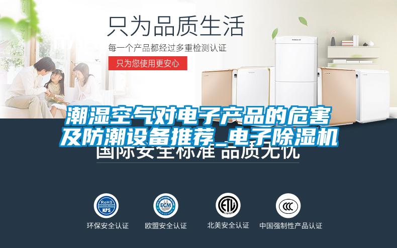 潮濕空氣對電子產品的危害及防潮設備推薦_電子除濕機