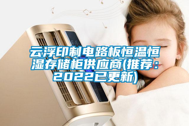 云浮印制電路板恒溫恒濕存儲柜供應商(推薦：2022已更新)