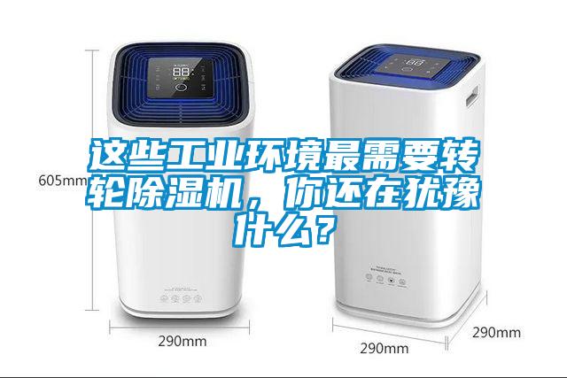 這些工業環境最需要轉輪除濕機，你還在猶豫什么？