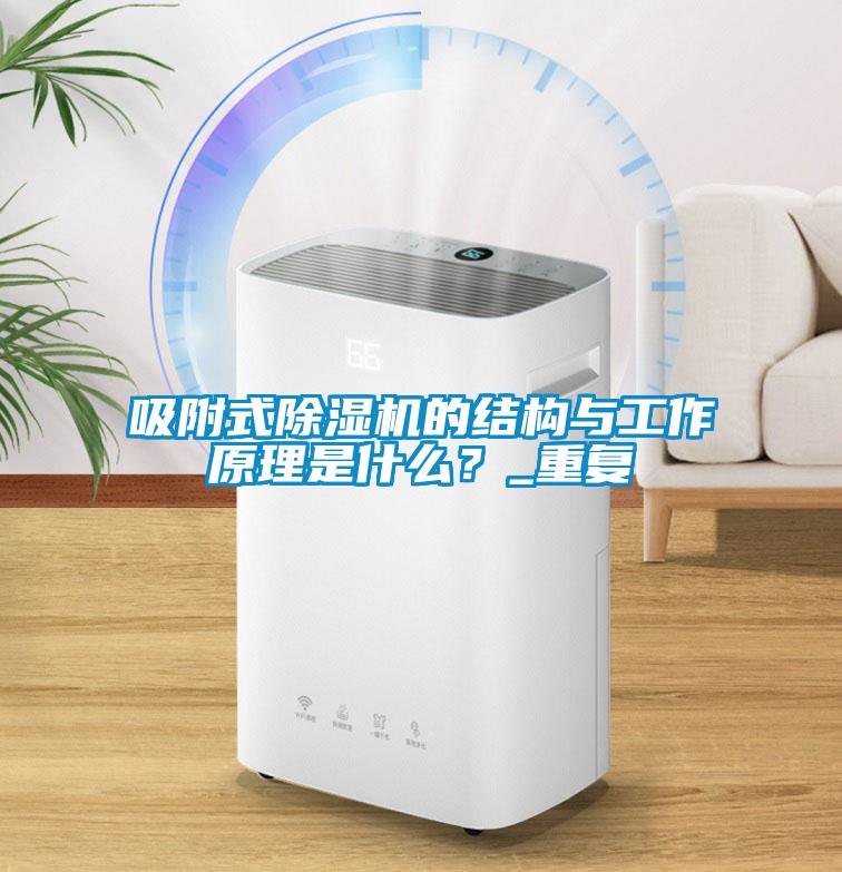 吸附式除濕機的結構與工作原理是什么？_重復