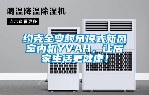 約克全變頻吊頂式新風室內機YVAH，讓居家生活更健康！