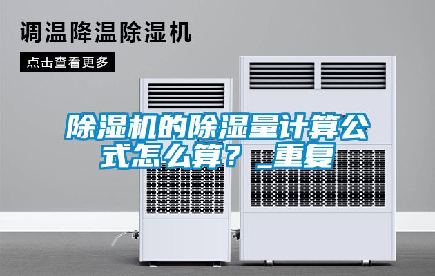 除濕機的除濕量計算公式怎么算？_重復