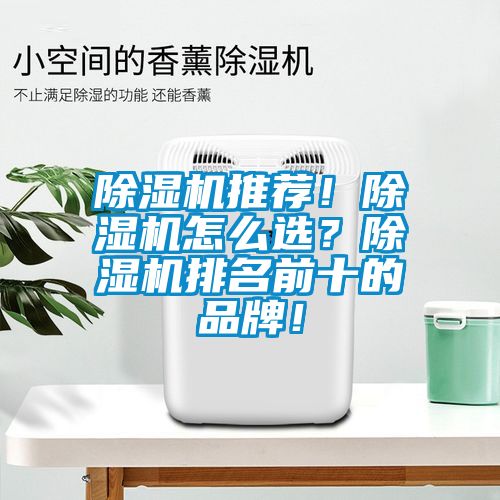 除濕機推薦！除濕機怎么選？除濕機排名前十的品牌！