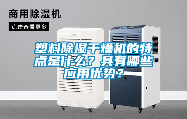 塑料除濕干燥機的特點是什么？具有哪些應用優勢？