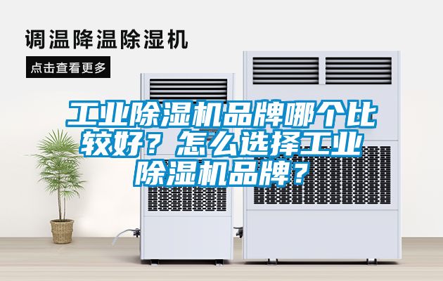 工業除濕機品牌哪個比較好？怎么選擇工業除濕機品牌？