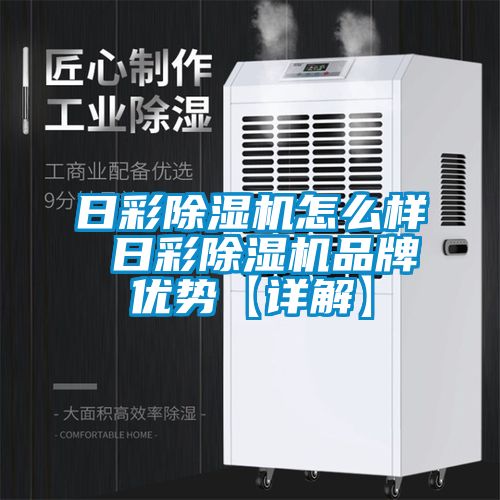 日彩除濕機怎么樣 日彩除濕機品牌優勢【詳解】