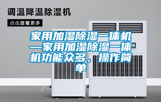 家用加濕除濕一體機—家用加濕除濕一體機功能眾多，操作簡單