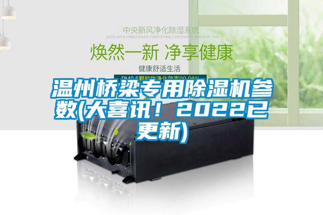 溫州橋梁專用除濕機參數(大喜訊！2022已更新)